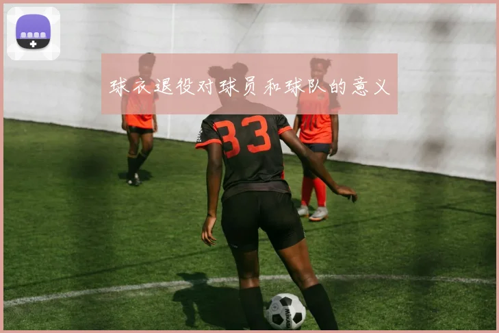 球衣退役对球员和球队的意义