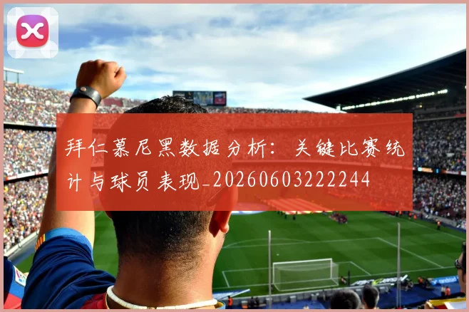 拜仁慕尼黑数据分析:关键比赛统计与球员表现_20260603222244