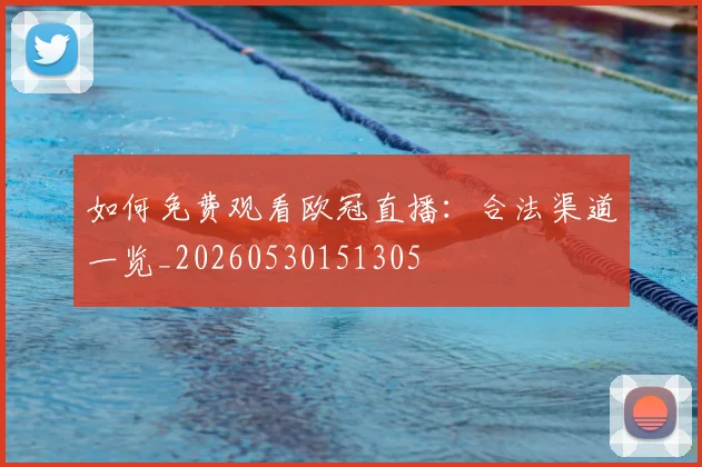 如何免费观看欧冠直播：合法渠道一览_20260530151305