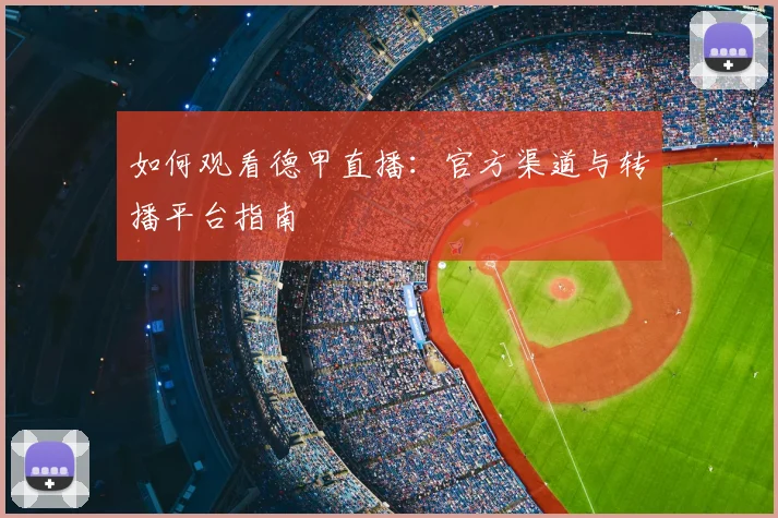如何观看德甲直播:官方渠道与转播平台指南