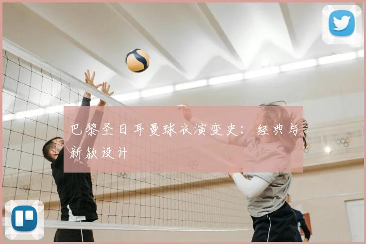 巴黎圣日耳曼球衣演变史:经典与新款设计